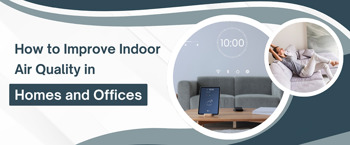 How to Improve Indoor Air Quality in Homes and Offices