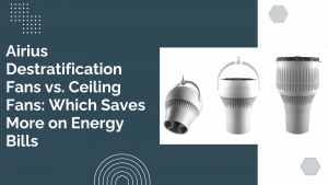 Airius Destratification Fans vs. Ceiling Fans