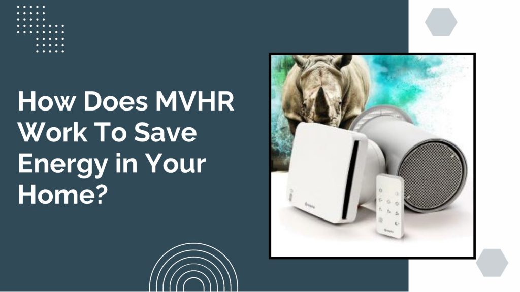 How Does MVHR Work To Save Energy In Your Home