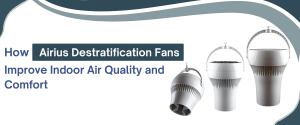 How Airius Destratification Fans Improve Indoor Air Quality and Comfort