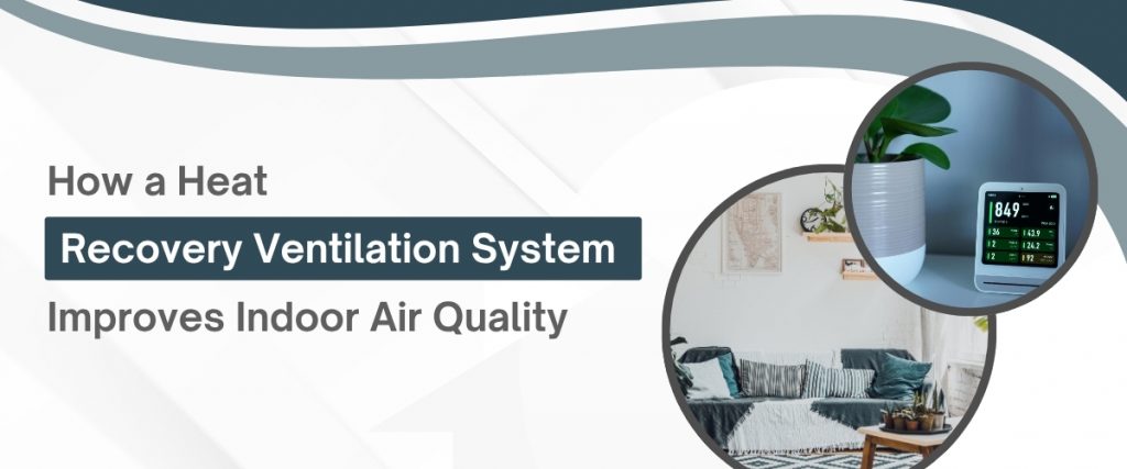 How a Heat Recovery Ventilation System Improves Indoor Air Quality