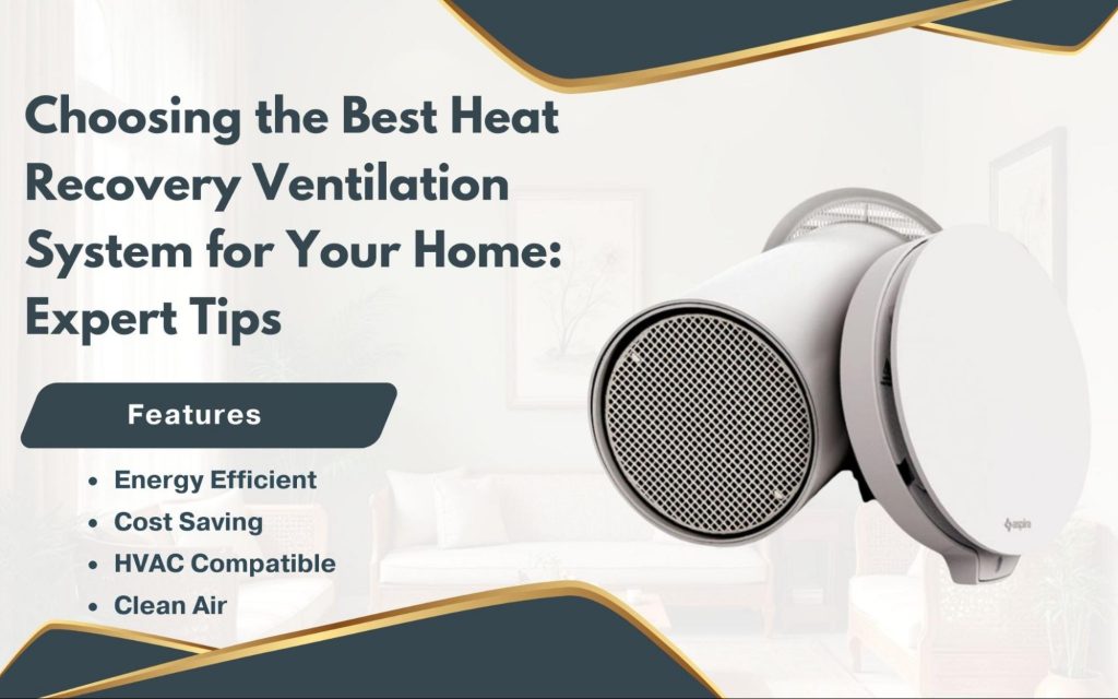 Choosing the Best Heat Recovery Ventilation System for Your Home: Expert Tips
