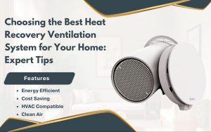 Choosing the Best Heat Recovery Ventilation System for Your Home: Expert Tips
