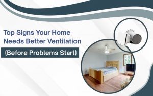 Top Signs Your Home Needs Better Ventilation (Before Problems Start)