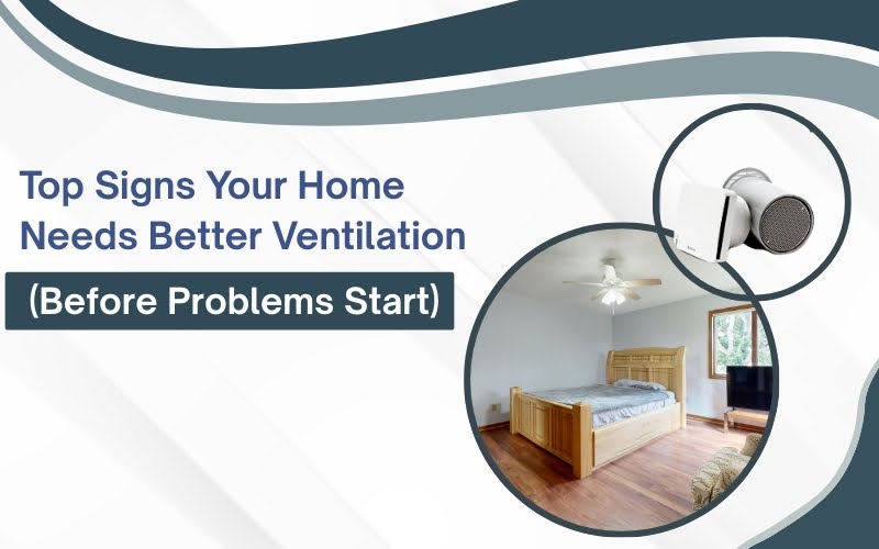 Top Signs Your Home Needs Better Ventilation (Before Problems Start)