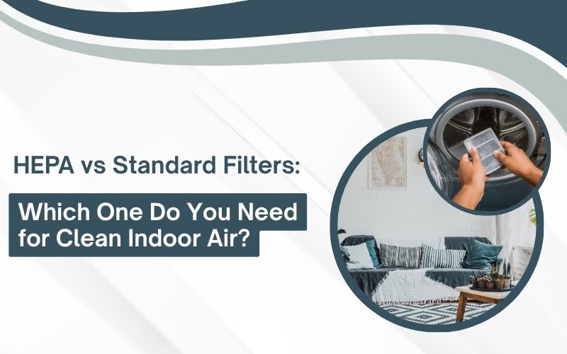 HEPA vs Standard Filters: Which One Do You Need for Clean Indoor Air?