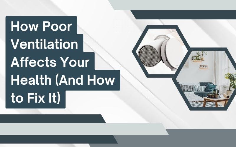 How Poor Ventilation Affects Your Health (And How to Fix It)